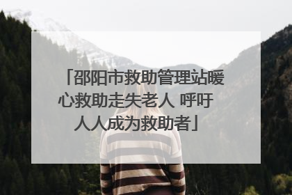 邵阳市救助管理站暖心救助走失老人 呼吁人人成为救助者