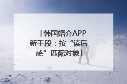 韩国婚介APP新手段：按“读后感”匹配对象