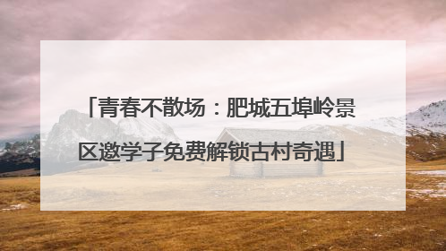 青春不散场：肥城五埠岭景区邀学子免费解锁古村奇遇