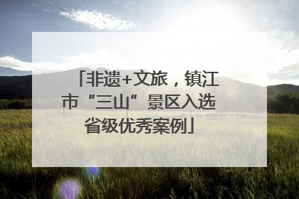 非遗+文旅，镇江市“三山”景区入选省级优秀案例