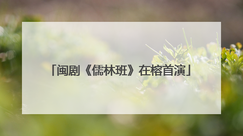 闽剧《儒林班》在榕首演