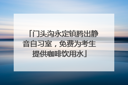 门头沟永定镇腾出静音自习室，免费为考生提供咖啡饮用水