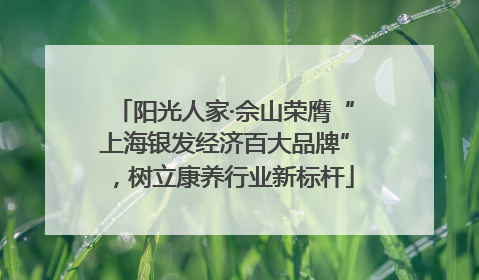 阳光人家·佘山荣膺“上海银发经济百大品牌”，树立康养行业新标杆