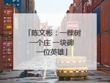 陈文彬：一棵树 一个庄 一块碑 一位英雄