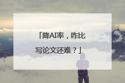 降AI率，咋比写论文还难？