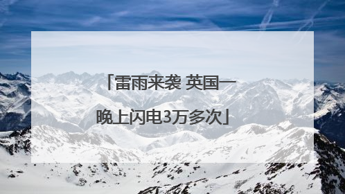 雷雨来袭 英国一晚上闪电3万多次