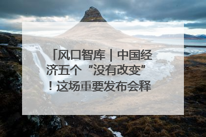 风口智库｜中国经济五个“没有改变”！这场重要发布会释放三点信号