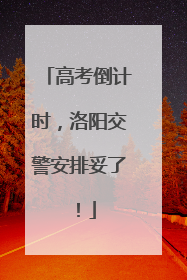 高考倒计时，洛阳交警安排妥了！