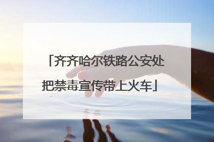 齐齐哈尔铁路公安处把禁毒宣传带上火车