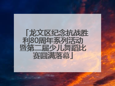 龙文区纪念抗战胜利80周年系列活动暨第二届少儿舞蹈比赛圆满落幕