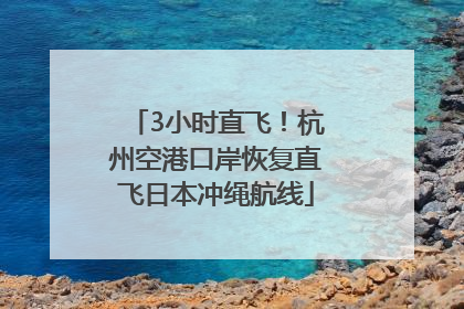 3小时直飞！杭州空港口岸恢复直飞日本冲绳航线