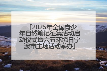 2025年全国青少年自然笔记征集活动启动仪式暨六五环境日宁波市主场活动举办