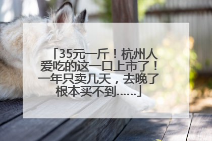 35元一斤！杭州人爱吃的这一口上市了！一年只卖几天，去晚了根本买不到……