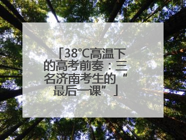 38℃高温下的高考前奏：三名济南考生的“最后一课”