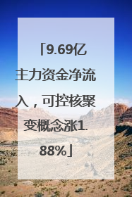 9.69亿主力资金净流入，可控核聚变概念涨1.88%