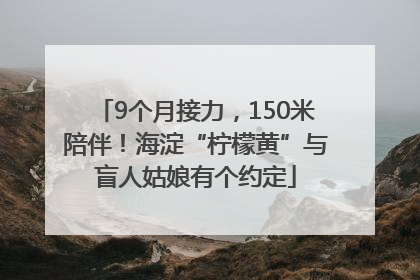 9个月接力，150米陪伴！海淀“柠檬黄”与盲人姑娘有个约定