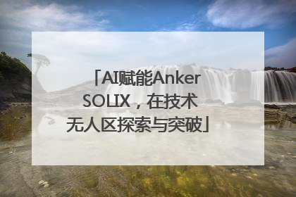 AI赋能Anker SOLIX，在技术无人区探索与突破